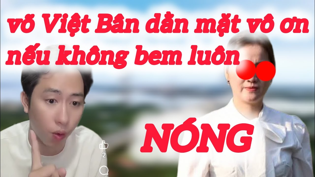 Võ Việt Bân dằn mặt vô ơn nếu không bem luôn 