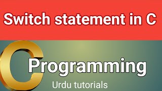 Switch Statement:"Efficient Control Flow with Switch Statements in C Language" Urdu/Hindi