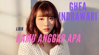 Ghea Indrawari   Kamu Anggap Apa