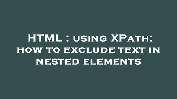 HTML : using XPath: how to exclude text in nested elements