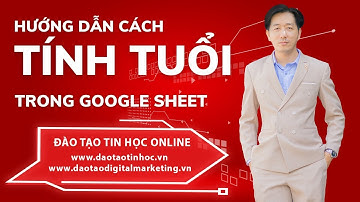 Hướng Dẫn Cách Tính Tuổi Trong Google Sheet Cực Hay Trong Google Sheet - Daotaotinhoc.vn