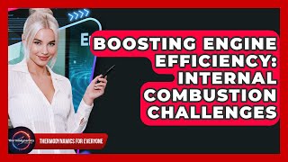 Boosting Engine Efficiency: Internal Combustion Challenges - Thermodynamics For Everyone