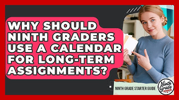 Why Should Ninth Graders Use A Calendar For Long-term Assignments? - Ninth Grade Starter Guide