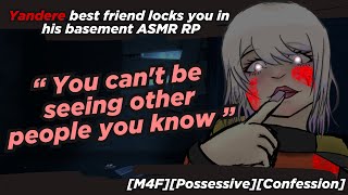 Yandere best friend locks you in his basement (M4F ASMR RP)(Yandere)(Possessive)(Confession)