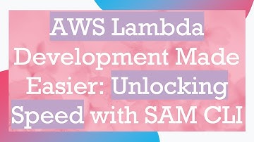 AWS Lambda Development Made Easier: Unlocking Speed with SAM CLI