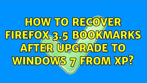 How to recover Firefox 3.5 bookmarks after upgrade to Windows 7 from XP? (3 Solutions!!)