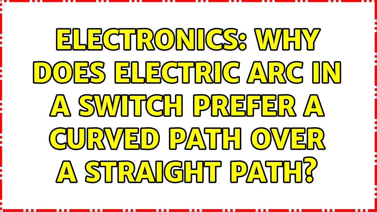 Electronics Why does electric arc in a switch prefer a curved path