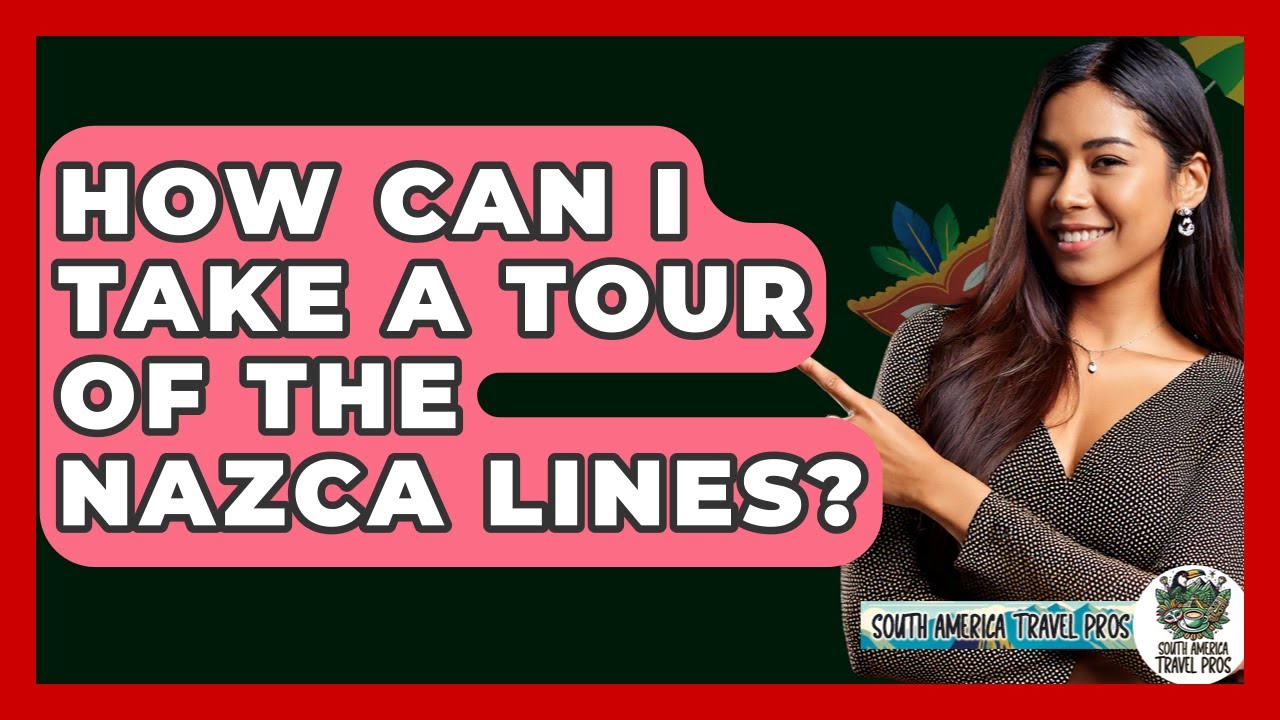 How Can I Take A Tour Of The Nazca Lines? - South America Travel Pros