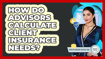 How Do Advisors Calculate Client Insurance Needs?