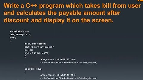 Write C++ program which takes bill from user and calculates the payable amount after discount.