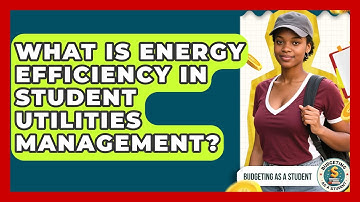What Is Energy Efficiency In Student Utilities Management? - Budgeting as a Student