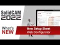 What's New in SolidCAM 2022 - Setup Sheet: Web Configurator Workflow