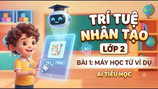 Trí Tuệ Nhân Tạo Lớp 2 – Bài 1: Máy Học Từ Ví Dụ | AI Tiểu Học
