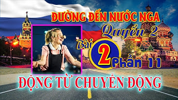 ✿ Bài 2-11: Động từ chuyển động phần 1 ✿ Đường đến nước Nga - Quyển 2
