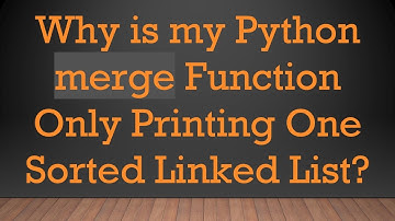 Why is my Python merge Function Only Printing One Sorted Linked List?