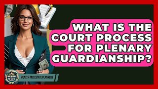 What Is The Court Process For Plenary Guardianship? - Wealth and Estate Planners