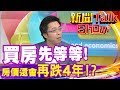 買房先等等! 房價還會再跌4年?!《新聞Talk Show》20180818【精華版】