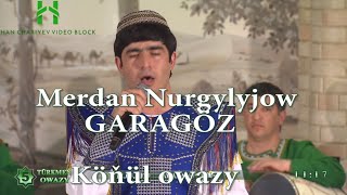 Merdan Nurgylyjow Garagöz  Köňül owazy 2019ý