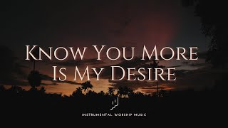 Know You More Is My Desire - Instrumental Worship Music for Prayer