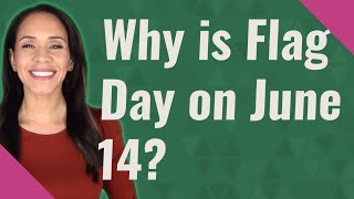 Why is Flag Day on June 14?