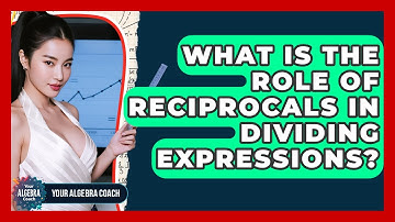 What Is The Role Of Reciprocals In Dividing Expressions? - Your Algebra Coach