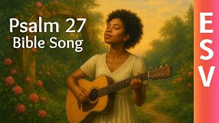 Psalm 27 ESV Bible Song – Word for Word Scripture Music – The Lord Is My Light and My Salvation