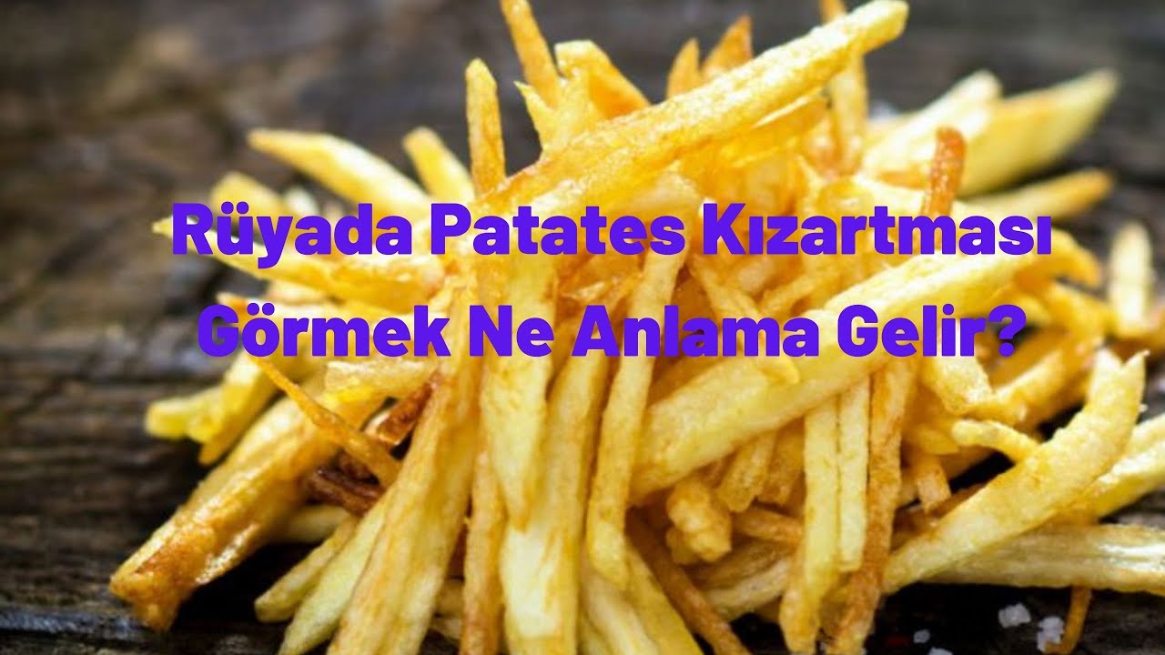 Rüyada Patates Kızartması Görmek Ne Anlamadır? - YouTube