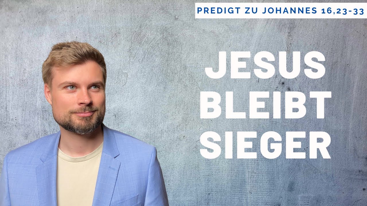 Jesus bleibt SIEGER - egal was die Gemeinde auch bedroht (Predigt zu Johannes 16,23-33)