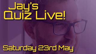 Jay's Quiz Live! Saturday 23rd May