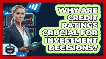 Why Are Credit Ratings Crucial For Investment Decisions?