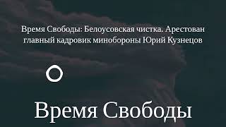 Время Свободы - Время Свободы: Белоусовская чистка. Арестован главный кадровик минобороны Юрий...