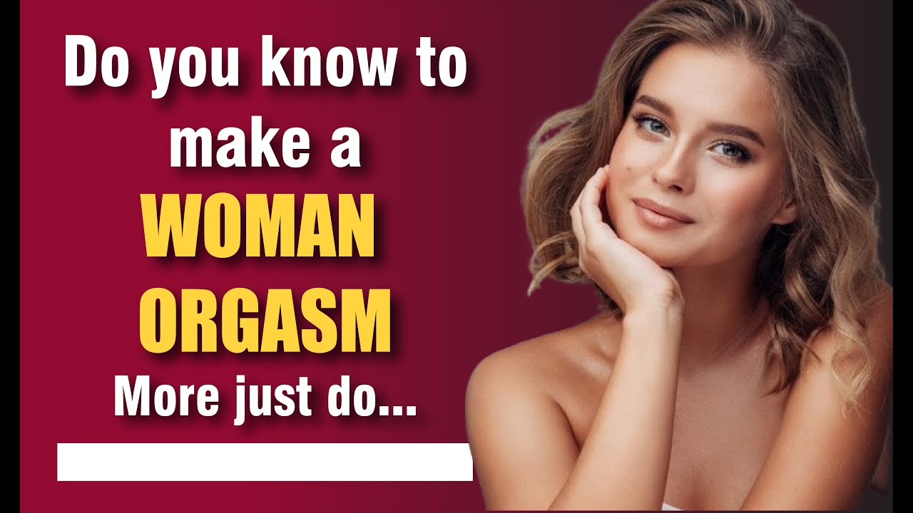 To make a Woman Orgasm More, just Do… - Psychological facts about Women