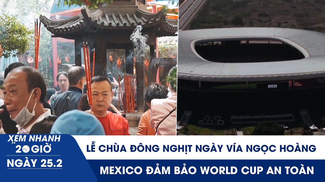 XEM NHANH 20H 25/2: Người dân đi lễ đông nghịt ngày vía Ngọc Hoàng |Mexico đảm bảo World Cup an toàn
