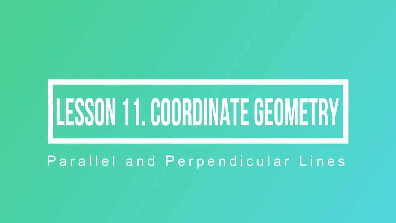 LESSON 11. COORDINATE GEOMETRY. Parallel and Perpendicular Lines - YouTube