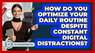 How Do You Optimize Your Daily Routine Despite Constant Digital Distractions?