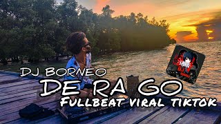 DJ FULLBEAT DE RA GO VIRAL TIKTOK TERBARU (dj borneo)