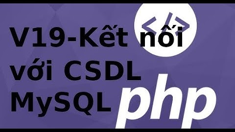 Lập trình PHP - Video 19 - Kết nối với CSDL MySQL