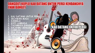 DANGDUT KOPLO KAU DATANG UNTUK PERGI KENDANGNYA ENAK BANGET