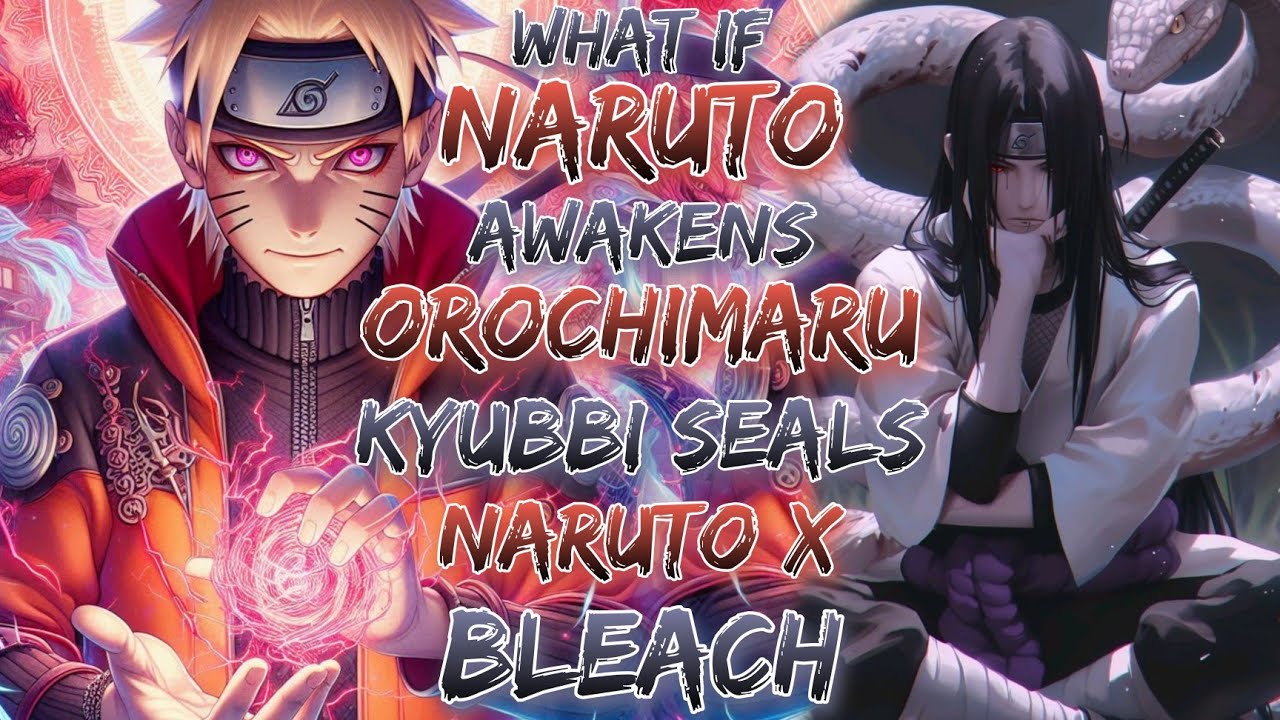 what if Naruto Awakens Orochimaru & Kyubbi seals | Naruto X Bleach