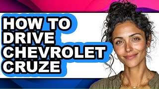 How to Drive Chevrolet Cruze - Full Guide