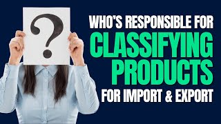 Who's Responsible for Classifying Your Products for Import and Export? Profile