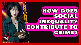 How Does Social Inequality Contribute To Crime? - True Crime Lovers