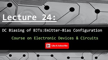 Lecture24: DC Biasing of BJTs: Emitter-Bias Configuration