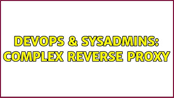 DevOps & SysAdmins: Complex reverse proxy (2 Solutions!!)