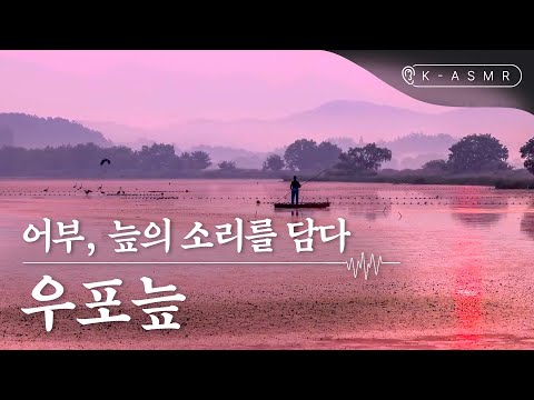 어부, 늪의 소리를 담다 | 우포늪(Upo Wetland) | <strong>K</strong>-<strong>ASMR</strong> | KOREA