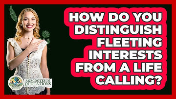 How Do You Distinguish Fleeting Interests From A Life Calling? - Anecdotes in Quotation