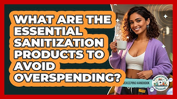 What Are The Essential Sanitization Products To Avoid Overspending? - Homekeeping Handbook