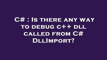 C# : Is there any way to debug c++ dll called from C# DllImport?