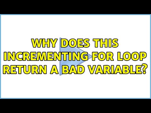 Why does this incrementing for loop return a bad variable? (2 Solutions!!)