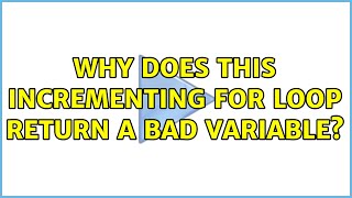 Why does this incrementing for loop return a bad variable? (2 Solutions!!)